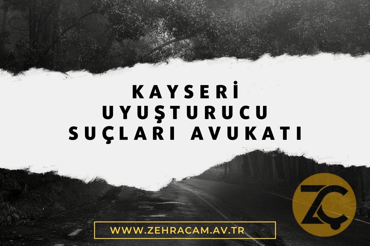 Kayseri Uyuşturucu Suçları Avukatı Zehra Çam